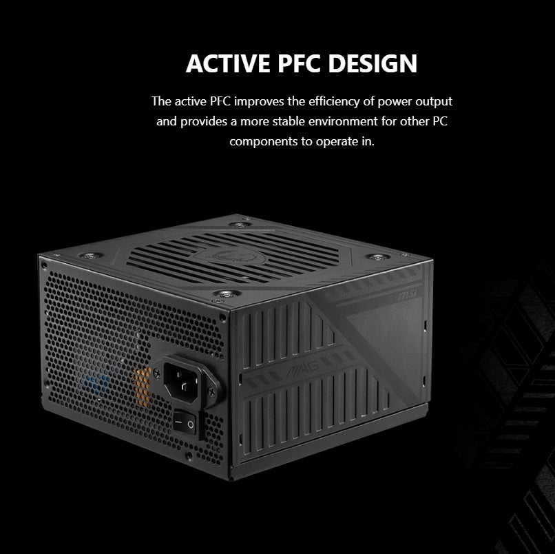 MSI MAG A500DN POWER SUPPLY 500W 80 PLUS, 120mm Fan , Industrial Level Protection With OCP, OVP, OPP, SCP , Active PFC Design , Flat Cable Equipment – BLACK